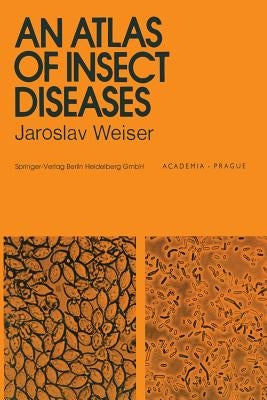An Atlas of Insect Diseases by Weiser, J.