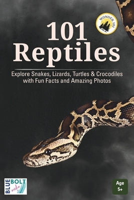 101 Reptiles: Explore Snakes, Lizards, Turtles & Crocodiles with Fun Facts and Amazing Photos by Media, Blue Bolt