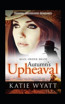 Mail Order Bride: Autumn's Upheaval: Inspirational Historical Western by Wyatt, Katie