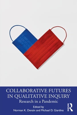 Collaborative Futures in Qualitative Inquiry: Research in a Pandemic by Denzin, Norman K.