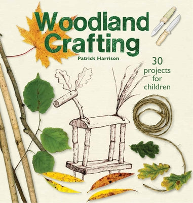 Woodland Crafting: 30 Projects for Children by Harrison, Patrick