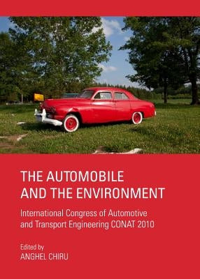 The Automobile and the Environment: International Congress of Automotive and Transport Engineering Conat 2010 by Chiru, Anghel