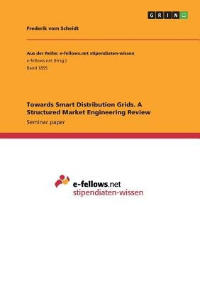 Towards Smart Distribution Grids. A Structured Market Engineering Review by Vom Scheidt, Frederik