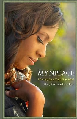 Mynpeace: Winning Back Your First Mind by Blackmon Humphrey, Ebony