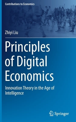 Principles of Digital Economics: Innovation Theory in the Age of Intelligence by Liu, Zhiyi