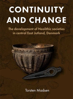 Continuity and Change: The Development of Neolithic Societies in Central East Jutland, Denmark by Madsen, Torsten