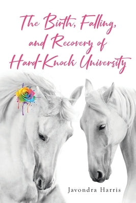 The Birth, Falling, and Recovery of Hard-Knock University by Harris, Javondra