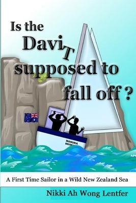 Is the Davit Supposed to Fall Off?: A First Time Sailor in a Wild New Zealand Sea by Ah Wong, Nikki