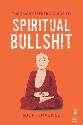 The Smart Seeker's Guide to Spiritual Bullshit by Fitzmaurice, Sue