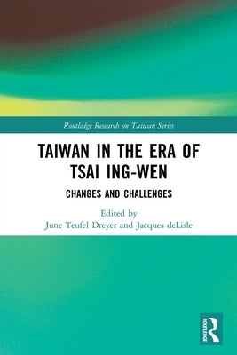 Taiwan in the Era of Tsai Ing-Wen: Changes and Challenges by Dreyer, June Teufel