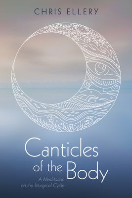 Canticles of the Body by Ellery, Chris