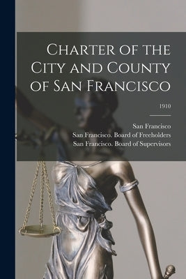 Charter of the City and County of San Francisco; 1910 by San Francisco (Calif )