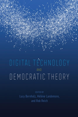 Digital Technology and Democratic Theory by Bernholz, Lucy
