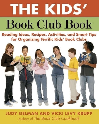 The Kids' Book Club Book: Reading Ideas, Recipes, Activities, and Smart Tips for Organizing Terrific Kids' Book Clubs by Gelman, Judy