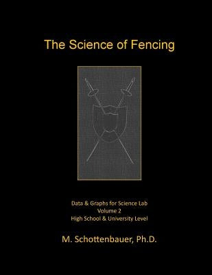 The Science of Fencing: Volume 2: Data & Graphs for Science Lab by Schottenbauer, M.