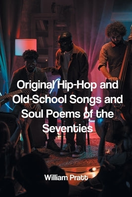 Original Hip-Hop and Old-School Songs and Soul Poems of the Seventies by Pratt, William