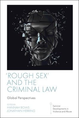 'Rough Sex' and the Criminal Law: Global Perspectives by Bows, Hannah