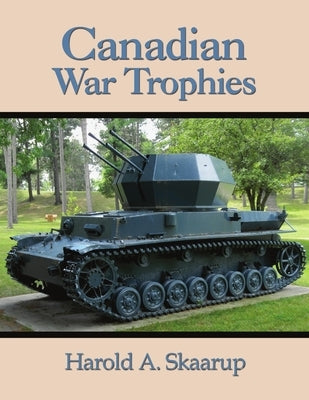 Canadian War Trophies by Skaarup, Harold a.