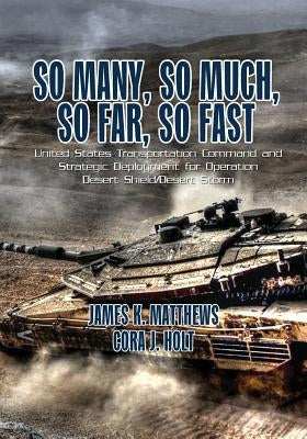 So Many, So Much, So Far, So Fast: United States Transportation Command and Strategic Deployment for Operation Desert Shield/Desert Storm by Holt, Cora J.