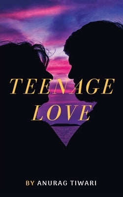 Teenage Love by Anurag Tiwari