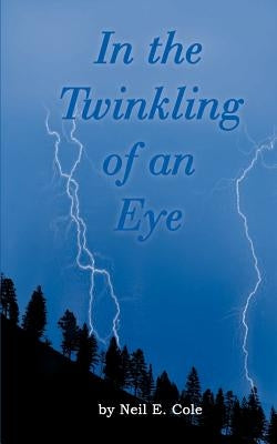 In the Twinkling of an Eye: The Time is at Hand by Cole, Neil E.