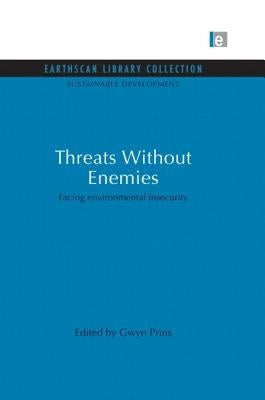Threats Without Enemies: Facing environmental insecurity by Prins, Gwyn