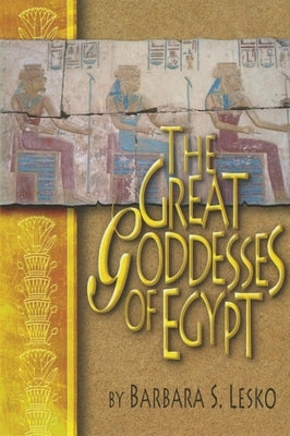 Great Goddesses of Ancient Egypt by Lesko, Barbara