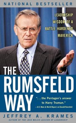 The Rumsfeld Way: Leadership Wisdom of a Battle-Hardened Maverick by Krames, Jeffrey A.