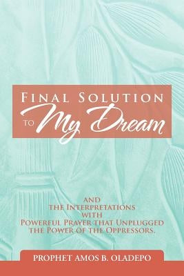 Final Solution to My Dream by Oladepo, Prophet Amos B.