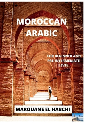 Moroccan Arabic: For Beginner and Pre-Intermediate Level by El Habchi, Marouane