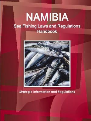 Namibia Sea Fishing Laws and Regulations Handbook - Strategic Information and Regulations by Ibp, Inc