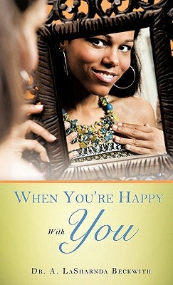 When You're Happy With You by Beckwith, A. Lasharnda