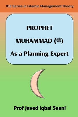 Prophet Muhammad: As a Planning Expert by Iqbal Saani, Javed