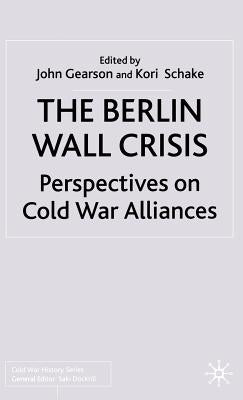 The Berlin Wall Crisis: Perspectives on Cold War Alliances by Gearson, J.
