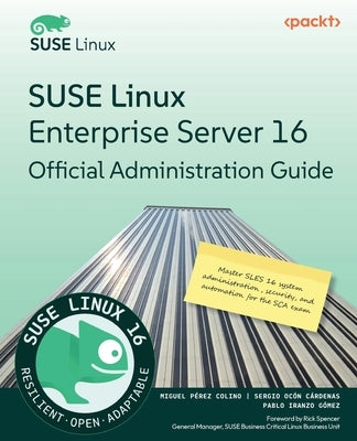 SUSE Linux Enterprise Server 16 Official Administration Guide: Master SLES 16 system administration, security, and automation for the SCA exam by Colino, Miguel Pérez