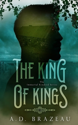 The King of Kings: Book Three of the Immortal Kindred Series by Brazeau, A. D.
