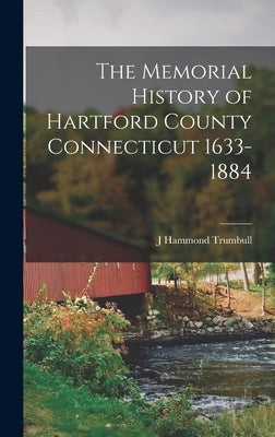 The Memorial History of Hartford County Connecticut 1633-1884 by Trumbull, J. Hammond