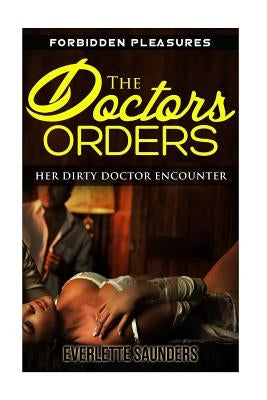The Doctors Orders: Her Dirty Doctor Encounter by Saunders, Everlette