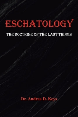 Eschatology: The Doctrine of the Last Things by Keys, Andrea D.