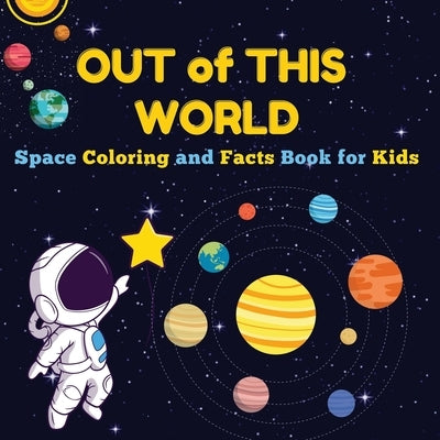 Out of This World: Space Coloring and Facts Book for Kids Discover Planets, Rockets, and Stars with Fun Coloring Pages and Fascinating Sp by Mate, Art
