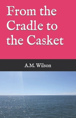 From the Cradle to the Casket by Wilson, A. M.