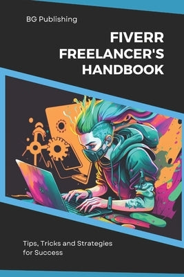 The Fiverr Freelancer's Handbook: Tips, Tricks, and Strategies for Success by Publishing, Bg