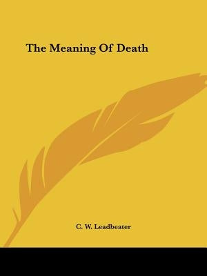 The Meaning of Death by Leadbeater, C. W.