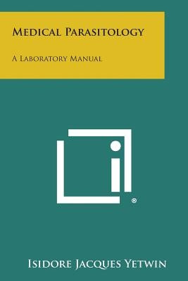 Medical Parasitology: A Laboratory Manual by Yetwin, Isidore Jacques