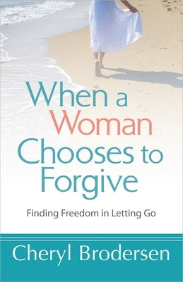 When a Woman Chooses to Forgive by Brodersen, Cheryl
