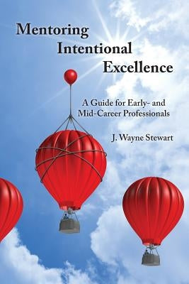 Mentoring Intentional Excellence: A Guide for Early- and Mid-Career Professionals by Stewart, J. Wayne