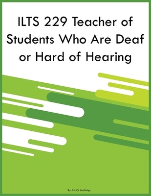 ILTS 229 Teacher of Students Who Are Deaf or Hard of Hearing by McKinley, Iris Q.