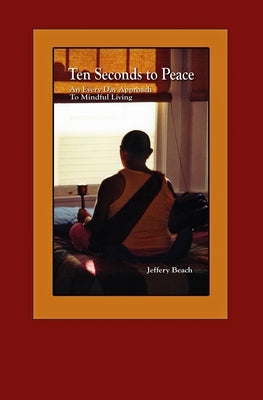 Ten Seconds To Peace: An Every Day Approach To Mindful Living by Beach, Jeffery