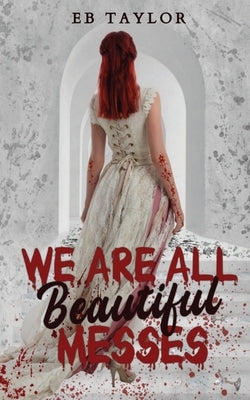 We Are All Beautiful Messes by Taylor, E. B.