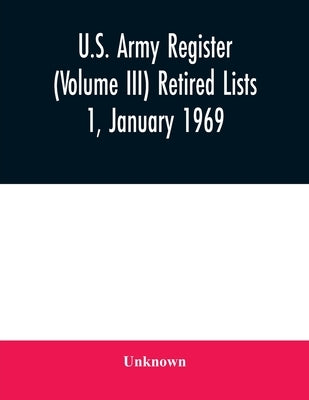 U.S. Army register (Volume III) Retired Lists 1, January 1969 by Unknown